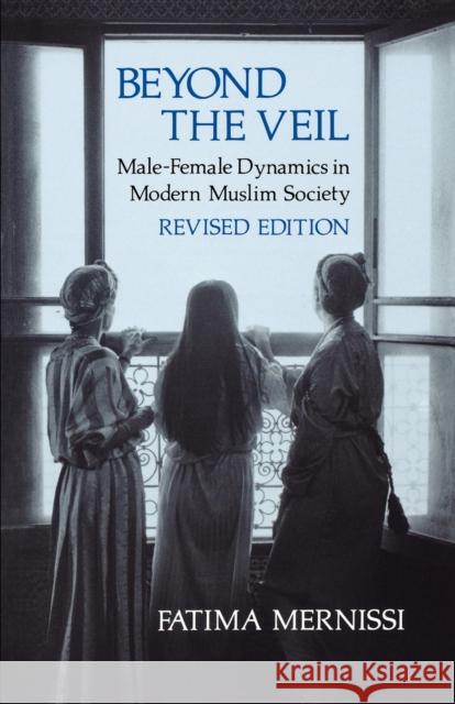 Beyond the Veil, Revised Edition: Male-Female Dynamics in Modern Muslim Society Mernissi, Fatima 9780253204233 Indiana University Press