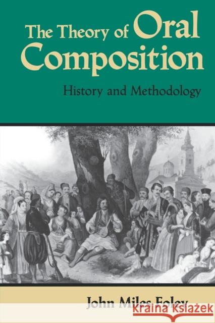 The Theory of Oral Composition: History and Methodology Foley, John Miles 9780253204653 Indiana University Press