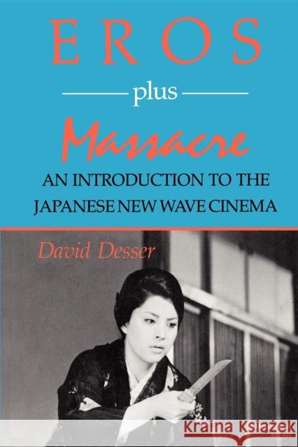 Eros Plus Massacre: An Introduction to the Japanese New Wave Cinema David Desser 9780253204691