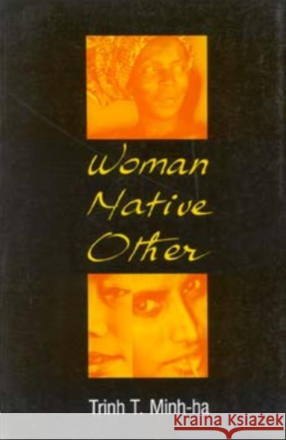 Woman, Native, Other: Writing Postcoloniality and Feminism Trinh T. Minh-Ha T. Minh-Ha Trinh Minh Ha Trinh T 9780253205032