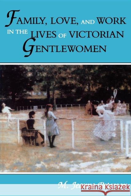 Family, Love, and Work in the Lives of Victorian Gentlewomen James Ferry M. Jeanne Peterson M. Jeanne Peterson 9780253205094