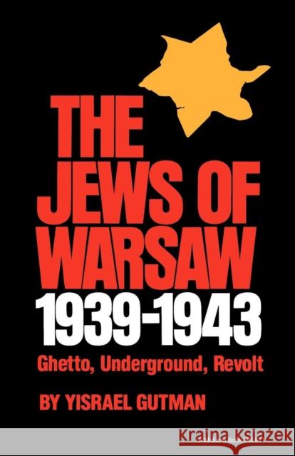 The Jews of Warsaw, 1939-1943: Ghetto, Underground, Revolt Gutman, Yisrael 9780253205117 Indiana University Press