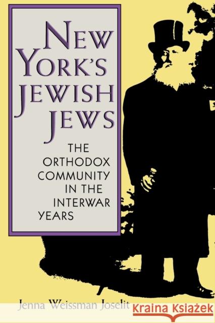New York's Jewish Jews: The Orthodox Community in the Interwar Years Jenna Weissman Joselit 9780253205544 Indiana University Press