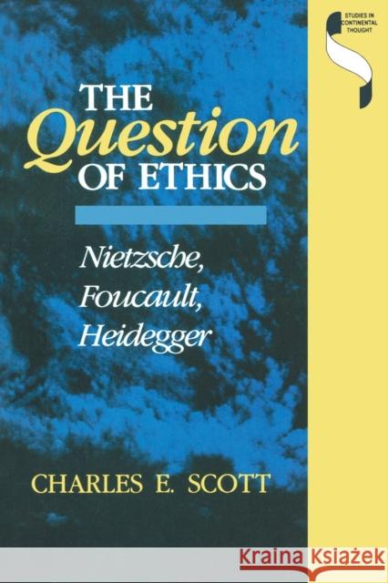 The Question of Ethics: Nietzsche, Foucault, Heidegger Scott, Charles E. 9780253205933 Indiana University Press