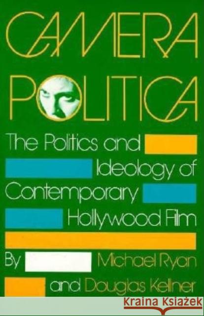 Camera Politica: The Politics and Ideology of Contemporary Hollywood Film Ryan, Michael 9780253206046