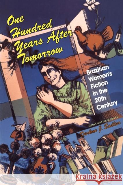 One Hundred Years After Tomorrow: Brazilian Women's Fiction in the Twentieth Century Sadlier, Darlene J. 9780253206992 Indiana University Press