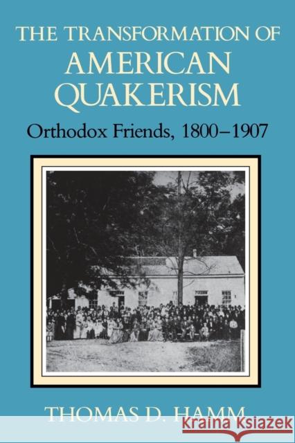 The Transformation of American Quakerism : Orthodox Friends, 1800-1907 Thomas D. Hamm 9780253207180 Indiana University Press