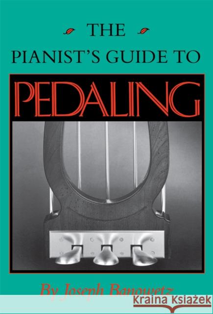 The Pianist's Guide to Pedaling Joseph Banowetz Bernard McGinn 9780253207326