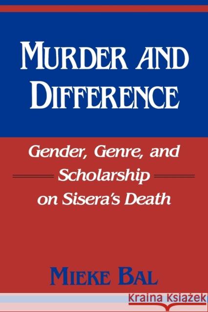 Murder and Difference: Gender, Genre, and Scholarship on Sisera's Death Mieke Bal Matthew Gumpert 9780253207418 Indiana University Press