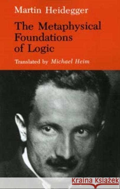 The Metaphysical Foundations of Logic Martin Heidegger Michael Henry Heim 9780253207647 Indiana University Press