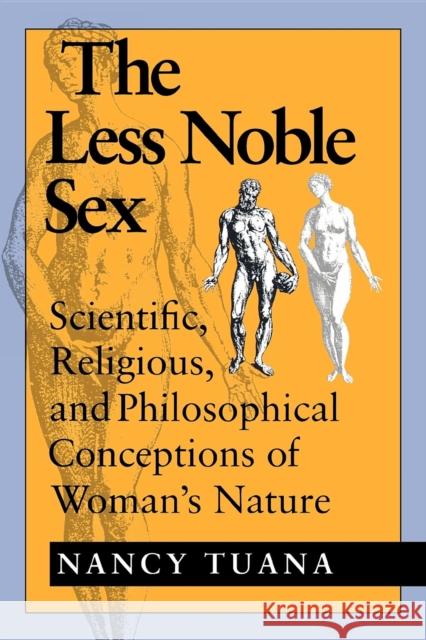 The Less Noble Sex: Scientific, Religious, and Philosophical Conceptions of Woman's Nature Tuana, Nancy 9780253208309