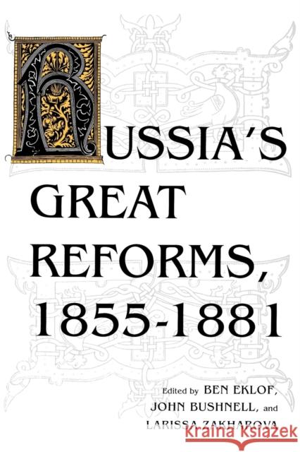 Russia's Great Reforms, 1855-1881 Ben Eklof Larissa Zakharova John Bushnell 9780253208613 Indiana University Press