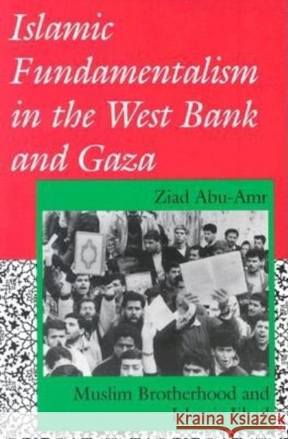 Islamic Fundamentalism in the West Bank and Gaza: Muslim Brotherhood and Islamic Jihad Abu-Amr, Ziad 9780253208668