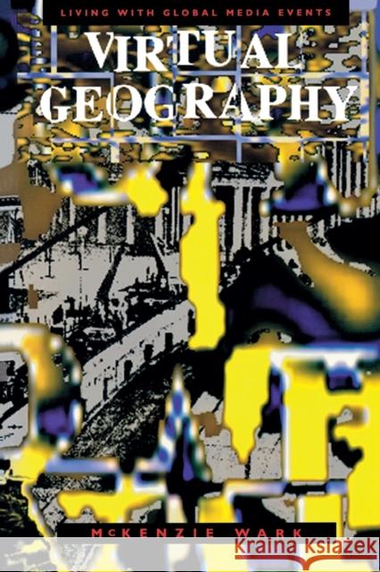 Virtual Geography: Living with Global Media Events Wark, McKenzie 9780253208941