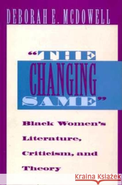 The Changing Same: Black Women's Literature, Criticism, and Theory McDowell, Deborah E. 9780253209269