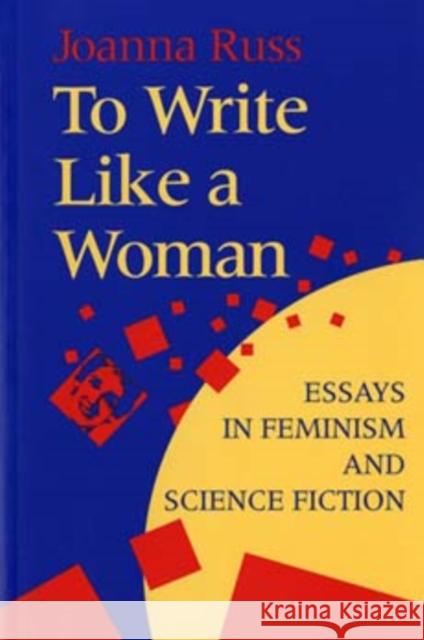 To Write Like a Woman: Essays in Feminism and Science Fiction Joanna Russ 9780253209832