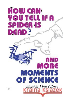 How Can You Tell If a Spider Is Dead? and More Moments of Science Glass, Don 9780253210203 Indiana University Press