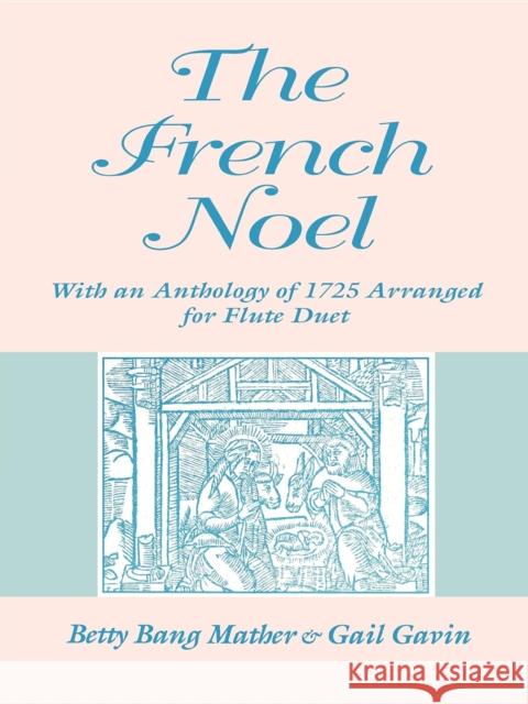 The French Noel : With an Anthology of 1725 Arranged for Flute Duet Betty Bang Mather Gail Gavin 9780253210258 Indiana University Press