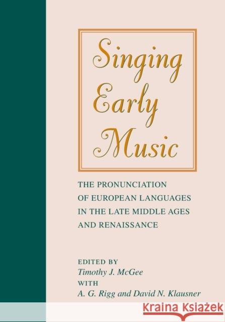 Singing Early Music: The Pronunciation of European Languages in the Late Middle Ages and Renaissance [With CD] McGee, Timothy J. 9780253210265 Indiana University Press