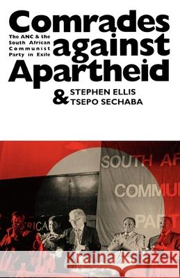 Comrades Against Apartheid: The ANC and the South African Communist Party in Exile Stephen Ellis Oyama Mabandla 9780253210623