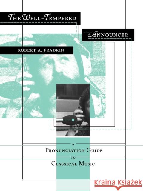 The Well-Tempered Announcer: A Pronunciation Guide to Classical Music Fradkin, Robert 9780253210647 Indiana University Press