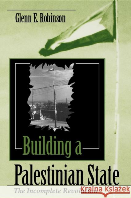 Building a Palestinian State: The Incomplete Revolution Robinson, Glenn E. 9780253210821 Indiana University Press