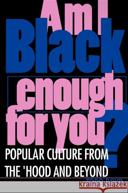 Am I Black Enough for You?: Popular Culture from the 'Hood and Beyond Boyd, Todd Edward 9780253211057