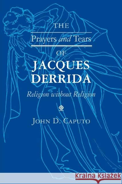 The Prayers and Tears of Jacques Derrida: Religion Without Religion Caputo, John D. 9780253211125