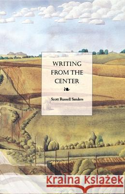 Writing from the Center Scott Russell Sanders 9780253211439 Indiana University Press