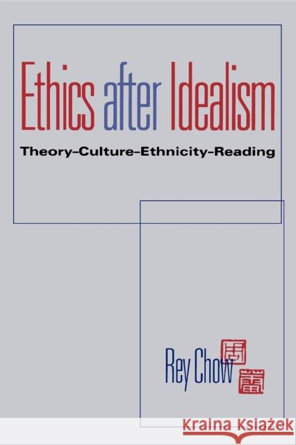 Ethics After Idealism: Theory--Culture--Ethnicity--Reading Chow, Rey 9780253211552 Indiana University Press