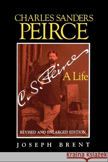 Charles Sanders Peirce (Enlarged Edition), Revised and Enlarged Edition: A Life Brent, Joseph 9780253211613