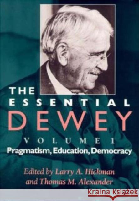 The Essential Dewey, Volume 1: Pragmatism, Education, Democracy Hickman, Larry A. 9780253211842