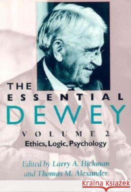 The Essential Dewey, Volume 2: Ethics, Logic, Psychology Hickman, Larry A. 9780253211859