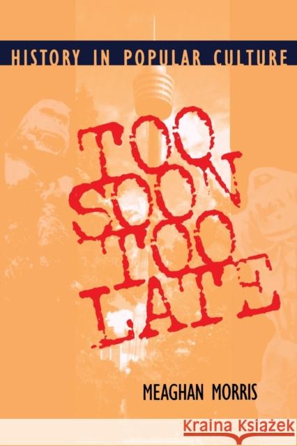 Too Soon Too Late: History in Popular Culture Morris, Meaghan Elizabeth 9780253211880 Indiana University Press