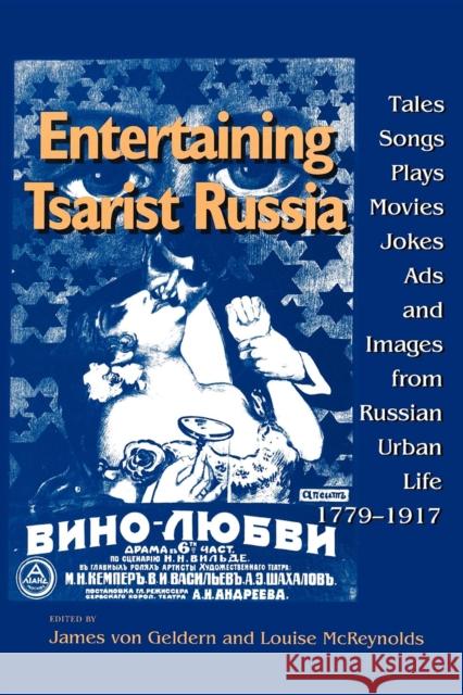 Entertaining Tsarist Russia: Tales, Songs, Plays, Movies, Jokes, Ads, and Images from Russian Urban Life, 1779-1917 Von Geldern, James 9780253211958 Indiana University Press