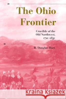 The Ohio Frontier: Crucible of the Old Northwest, 1720-1830 Hurt, R. Douglas 9780253212122