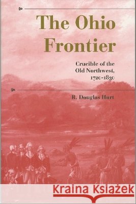 The Ohio Frontier: Crucible of the Old Northwest, 1720-1830 Hurt, R. Douglas 9780253212122 Indiana University Press