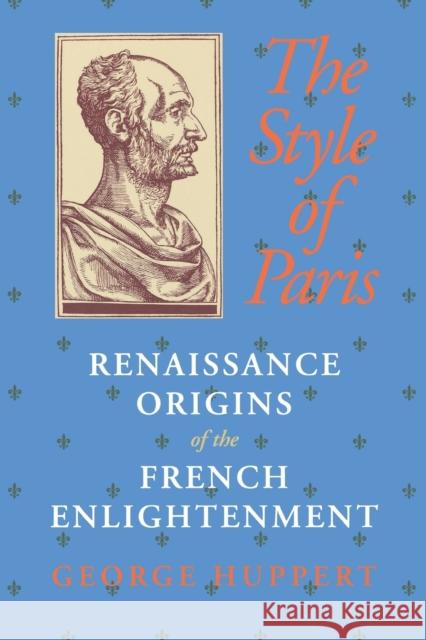 The Style of Paris: Renaissance Origins of the French Enlightenment Huppert, George 9780253212740