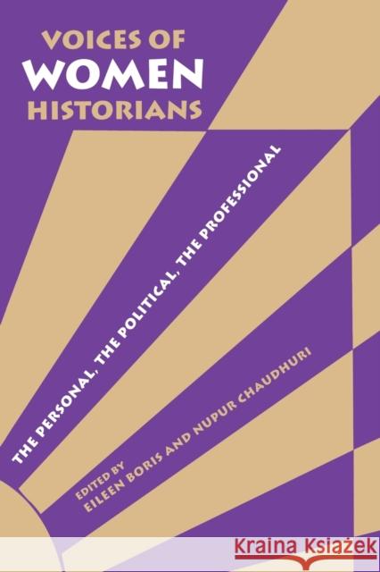 Voices of Women Historians: The Personal, the Political, the Professional Boris, Eileen 9780253212757 Indiana University Press