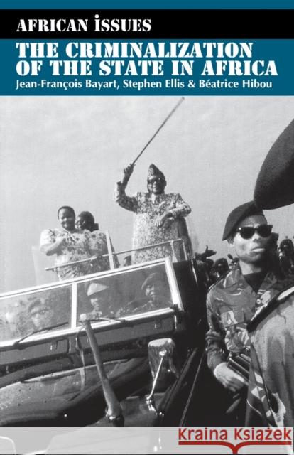 The Criminalization of the State in Africa Jean-Francois Bayart Stephen Ellis Beatrice Hibou 9780253212863 Indiana University Press