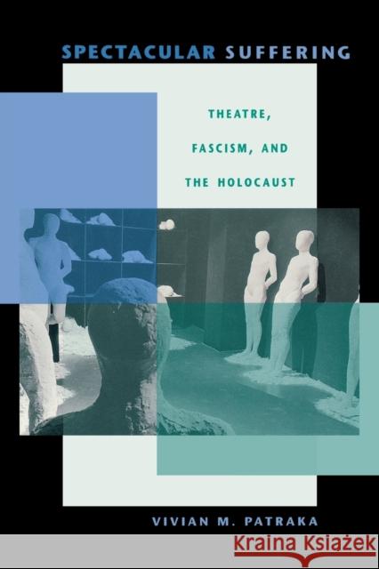 Spectacular Suffering: Theatre, Fascism, and the Holocaust Patraka, Vivian 9780253212924 Indiana University Press
