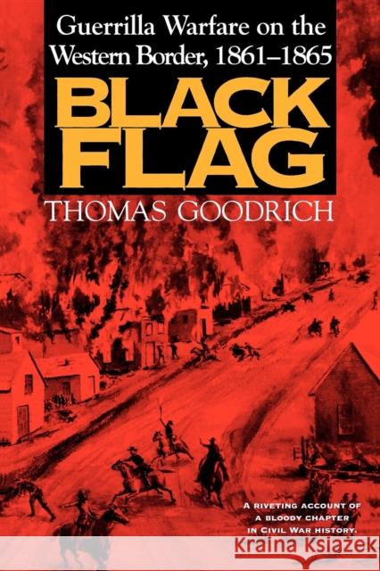Black Flag: Guerrilla Warfare on the Western Border, 1861-1865 Goodrich, Thomas 9780253213037