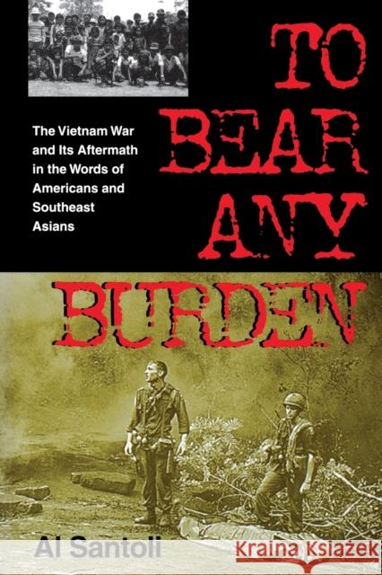 To Bear Any Burden: The Vietnam War and Its Aftermath in the Words of Americans and Southeast Asians Santoli, Al 9780253213044 Indiana University Press