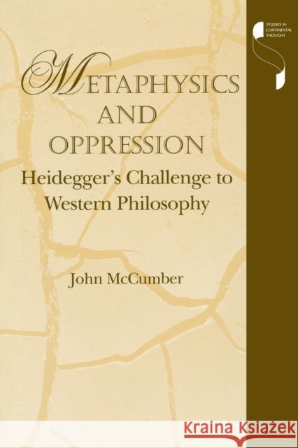 Metaphysics and Oppression: Heidegger's Challenge to Western Philosophy McCumber, John 9780253213167 Indiana University Press