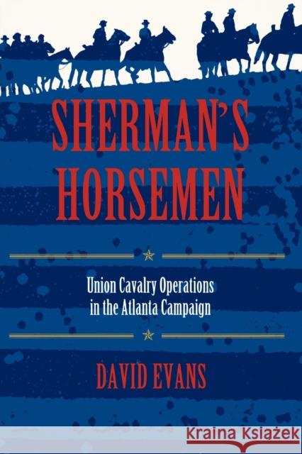 Sherman's Horsemen: Union Cavalry Operations in the Atlanta Campaign Evans, David 9780253213198 Indiana University Press