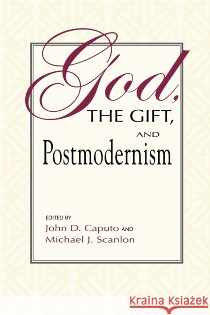 God, the Gift, and Postmodernism John D. Caputo Michael J. Scanlon 9780253213280 Indiana University Press