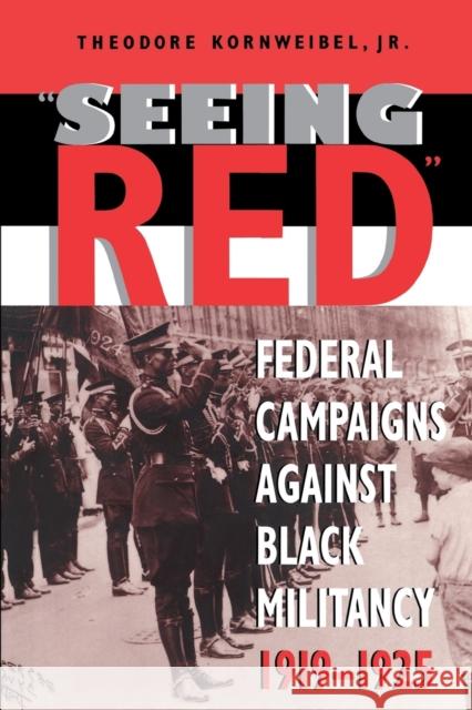 Seeing Red: Federal Campaigns Against Black Militancy, 1919-1925 Kornweibel Jr, Theodore 9780253213549 Indiana University Press