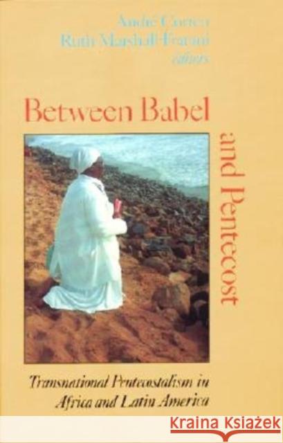 Between Babel and Pentecost: Transnational Pentecostalism in Africa and Latin America Andre Corten Ruth Marshall-Fratani 9780253213785