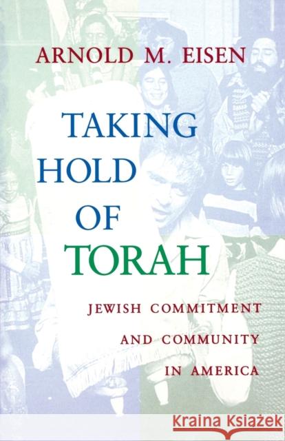 Taking Hold of Torah: Jewish Commitment and Community in America Eisen, Arnold M. 9780253213815 Indiana University Press
