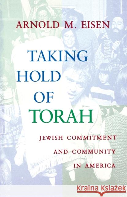 Taking Hold of Torah: Jewish Commitment and Community in America Eisen, Arnold M. 9780253213815